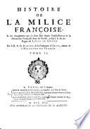 Histoire De La Milice Françoise, Et des changemens qui s'y sont faits depuis l'établissement de la Monarchie Françoise dans les Gaules, jusqu'à la fin du Regne de Louis Le Grand