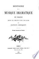 Histoire de la musique dramatique en France depuis ses origines jusqu'à nos jours