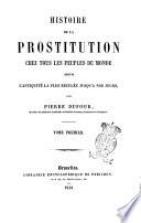Histoire de la prostitution chez tous les peuples du monde depuis l'antiquite la plus reculee jusqu'a nos jours par Pierre Dufour