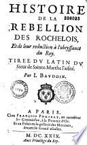 Histoire de la rebellion des Rochelois et de leur réduction à l'obeyssance du Roy, tirée du latin du Sieur de Sainte-Marthe l'aisné par J. Baudoin