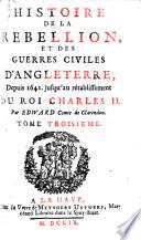 Histoire De La Rebellion, Et Des Guerres Civiles D'Angleterre, Depuis 1641 jusqu'au retablissement Du Roi Charles II
