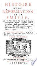 Histoire de la Réformation de la Suisse, où l'on voit tout ce qui s'est de plus remarquable, depuis l'an 1516 jusqu'en l'an 1556, dans les églises des XIII cantons et des États Confédérez, qui composent avec eux le L. corps Helvétique