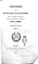 Histoire de la Révolution d'Angleterre, depuis l'avènement de Charles 1.er jusqu'a la restauration de Charles 2. Par m. Guizot. Premiere partie. Tome 1. [-2.]