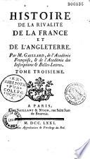 Histoire de la rivalité de la France et de l'Angleterre. Par M. Gaillard, de l'Académie françoise, & de l'Académie des inscriptions & belles-lettres
