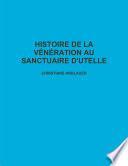 Histoire de la Vénération Au Sanctuaire D'utelle