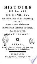 Histoire de la vie de Henri 4., roi de France et de Navarre, dédiée a son altesse sérénissime monseigneur le prince de Condé. Par m. de Bury. Tome premier [-quatrieme]