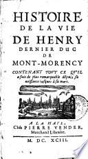 Histoire de la vie de Henry dernier duc de Mont-Morency contenant tout ce qu'il a fait de plus remarquable depuis sa naissance jusques à sa mort