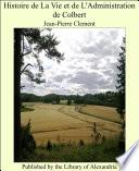 Histoire de La Vie et de L'Administration de Colbert