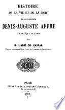 Histoire de la vie et de la mort de monseigneur Denis-Auguste Affre