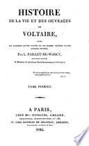 Histoire de la vie et des ouvrages de Voltaire, suivi des jugemens qu'ont portés de cet homme célèbre divers auteurs estimés