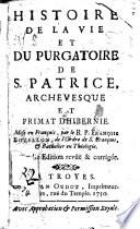 Histoire de la vie et du purgatoire de S. Patrice archevesque, et Primat d'Hibernie mise en françois par le R. P. François Bouillon,...