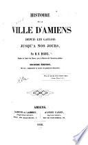 Histoire de la ville d'Amiens depuis les gaulois jusqu'à nos jours