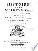 Histoire de la ville d'Amiens, depuis son origine jusqu'à présent. Ouvrage enrichi de cartes, de plans & de différentes gravûres. Par le Révérend Pere Daire, célestin. Tome premier [-Tome second]