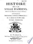 Histoire de la ville d'Amiens depuis son origine jusqu'à présent, ouvrage enrichi de cartes