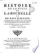 Histoire de la ville de la Rochelle et du pays d'Aulnis, composée d'après les auteurs & les titres originaux, & enrichie de divers plans. Par M. Arcere,... Tome premier [-second]