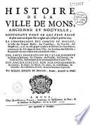 Histoire de la ville de Mons, ancienne et nouvelle, contenant... la chronologie des comtes de Hainau... une ample description de l'établissement des sièges de judicature..., son ancien circuit, son agrandissement...