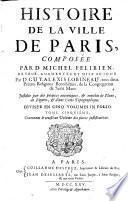 Histoire de la ville de Paris, composee par D. Michel Felibien, reveue, augmentee et mise au jour par D. Guy-Alexis Lobineau ... Justifiee par des preuves autentiques, & enrichie de plans, de figures, & d'une carte topographique. Divisee en cinq volumes in folio. Tome premier -cinquieme!