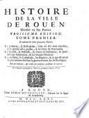 Histoire de la ville de Rouen divisée en six parties ... par un Solitaire [François Farin]. Troisiéme edition ... revûë