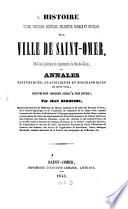 Histoire... de la ville de Saint-Omer ou Annales historiques, statistiques et biographiques de cette ville