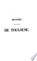 Histoire de la ville de Toulouse depuis sa fondation jasqu'à nos jours