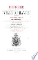 Histoire de la ville du Havre et de son ancie gouverneent