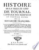 Histoire de la ville et cite de Tournai, capitale des Nerviens, et premier siege de la Monarchie Francoise jusqu'a l'annee 1749