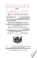 Histoire de Lorraine, ... depuis l'entree de Jules-Cesar dans les Gaules, jusqu'a la cession de la Lorraine, arrivee en 1737. Nouv. ed. rev. corr. et augm