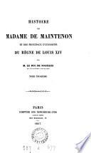 Histoire de Madame de Maintenon et des principaux événements du règne de Louis XIV