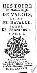 Histoire de Marguerite de Valois, Reine de Navarre, soeur de François I. [By C. R. de Caumont.]