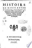 Histoire de Marie royne d'Escosse, touchant la conjuration faicte contre le roy, & l'adultere commis auec le comte de Bothuuel, histoire vrayement tragique, traduicte de latin en françois