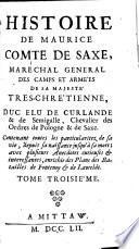 Histoire De Maurice Comte De Saxe, Maréchal General De Camps Et Armées De Sa Majeste Tres-Chretienne, Duc Elu De Curlande & De Semigalle, Chevalier des Ordres de Pologne & de Saxe