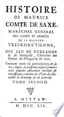 Histoire De Maurice Comte De Saxe, Maréchal General De Camps Et Armées De Sa Majeste Tres-Chretienne, Duc Elu De Curlande & De Semigalle, Chevalier des Ordres de Pologne & de Saxe