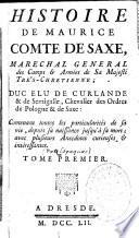 Histoire de Maurice, comte de Saxe, Maréchal général des camps & armées de Sa Majesté Très-Chrétienne; duc elu de Curlande & de Sémigalle,... contenant toutes les particularités de sa vie, depuis sa naissance...