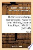 Histoire de Mon Temps. Premiere Serie: Regne de Louis-Philippe, Seconde Republique, 1830-51