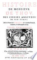 Histoire de Monsieur De Thou, des choses arrivées de son temps. Mise en françois par P. du Ryer,...
