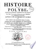 Histoire de Polybe, nouvellement traduit du grec par dom Vincent Thuillier ... Avec un commentaire ou un corps de science militaire, enrichi de notes critiques et historiques, ou toutes les grandes parties de la guerre, soit pour l'offensive, soit pour la défensive, sont expliquées, démontrées, & représentées en figure. Ouvrage très-utile non seulement aux officiers généraux, mais meme à tous ceux qui suivent le parti des armes. Par m. De Folard ..