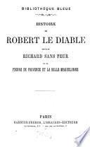 Histoire de Robert le Diable suivie de Richard sans Peur et de Pierre de Provence et la belle Maguelonne