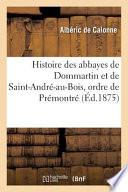 Histoire Des Abbayes de Dommartin Et de Saint-Andre-Au-Bois, Ordre de Premontre, Au Diocese D'Amiens