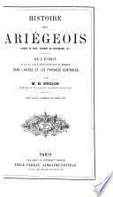 Histoire des Ariégeois (Comté de Foix, Vicomté de Couserans, [etc.]) De l'esprit et de la force intellectuelle et morale dans l'Ariège et les Pyrénées centrales: ptie.] Administrateurs et hommes scientifiques