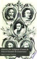 Histoire des Ariégeois (Comté de Foix, Vicomté de Couserans, [etc.]) De l'esprit et de la force intellectuelle et morale dans l'Ariège et les Pyrénées centrales: ptie.] Archéologues. t. 1. Descripteurs du sol, géologues, historiens. t. 2. Suite des hommes scientifiques, orateurs, moralistes, pédagogues, publicistes, etc. t. 3. suite et fin des hommes scientifiques. Compléments sur les hommes et les choses