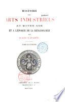 Histoire des arts industriels au Moyen âge et à l'époque de la Renaissance: Émaillerie. Mosaïque. Peinture en matières textiles. Damasquinerie. Art céramique. Verrerie. Art de l'armurier. Horlogerie. Mobilier civil et religieux