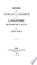 Histoire des causes de la grandeur de l'Angleterre depuis les origines susqu'à la paix de 1763