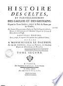 Histoire des celtes, et particulièrement des gaulois et des germains, depuis les tems fabuleux, jusqu'à la prise de Rome par les gaulois, par Simon Pelloutier,... Nouvelle édition, revuê, corrigée, & augmentée d'un quatrième livre posthume de l'auteur, dédiée à monseigneur le dauphin