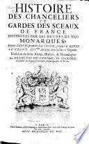 Histoire Des Chanceliers Et Gardes Des Sceaux De France Distingués Par les Regnes De Nos Monarques