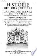 Histoire des chancelliers et gardes des sceaux de France distingués par les règnes de nos Monarques ; depuis Clovis,... jusques à Louis le Grand XIVesme du nom... Enrichie de leurs armes, blasons, & généalogies. Par François Du-Chesne, fils d'André,...