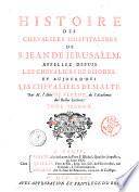 Histoire des chevaliers hospitaliers de S. Jean de Jerusalem, appellez depuis les chevaliers de Rhodes, et aujourd'hui les chevaliers de Malte. Par M. l'abbé De Vertot, de l'Academie des Belles Lettres. Tome premier [-quatriéme]