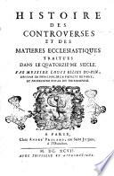 Histoire des controverses et des matières ecclésiastiques traitées dans le 9e [-15e] siècle par messire Louis Ellies Du-Pin docteur en theologie de la faculté de Paris, et professeur royal en philosophie