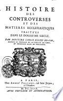 Histoire des controverses et des matières ecclésiastiques traitées dans le dixième siècle