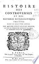 Histoire des controverses et des matieres ecclesiastiques traitées dans le neuviéme siecle