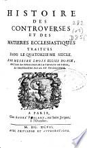Histoire des controverses et des matieres ecclesiastiques traitées dans le quatorziéme siecle